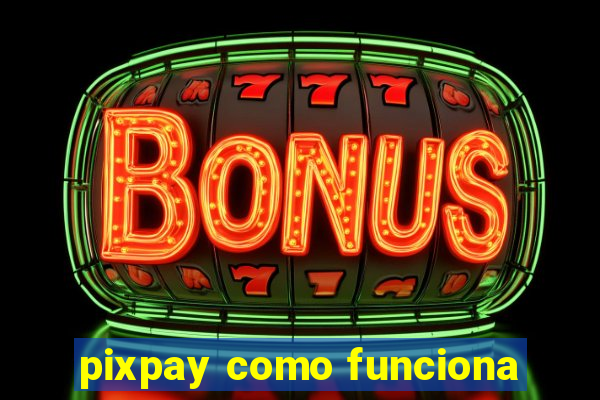 pixpay como funciona